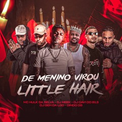MC'S HULK E DINDO OG - DE MENINO VIROU LITTLE HAIR (( DJS MEEK, GEH DA LGD & DAVIDOB13 )) 2024