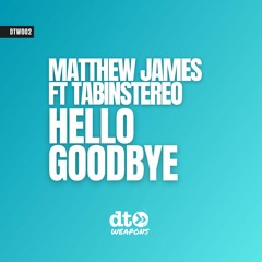 Matthew James Ft Tabinstereo - Hello Goodbye [dt weapons]