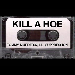 Kill a Hoe - Tommy Murder37 & Lil' Suppression