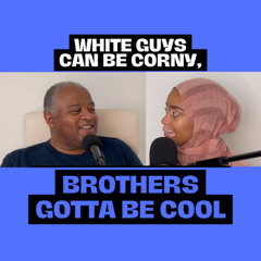 Episode #13 - White Guys Can Be Corny, Brothers Gotta Be Cool