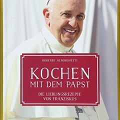 Kochen mit dem Papst: Die Lieblingsrezepte von Franziskus  Full pdf