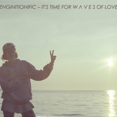 Enginitionific – IT'S TIME FOR W Λ V E S OF LOVE