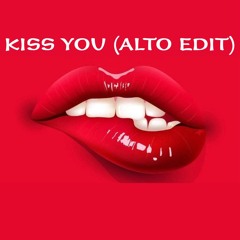 Kiss You (ALTO EDIT) (FREE DL)