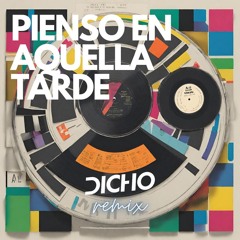 Pienso en aquella tarde (DICHO remix)