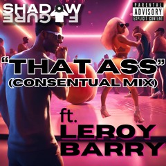 That Ass Ft. Leroy Barry (Shadowfigure Consentual Mix) [1000 STREAMS = FREE DOWNLOAD]