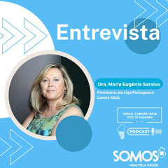 Entrevista com Maria Eugénia Saraiva, Presidente da Liga Portuguesa da Luta Contra a SIDA