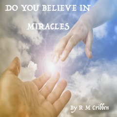 Do You Believe In Miracles -  Video on YouTube https://youtu.be/hsjY6zf0sQg