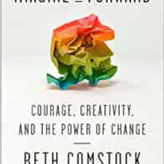 VIEW EPUB ✓ Imagine It Forward: Courage, Creativity, and the Power of Change by Beth
