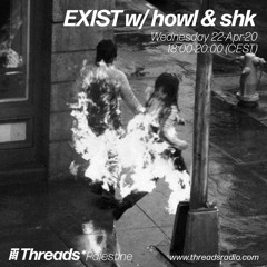 Exist w/ howl & shk (Threads*PALESTINE) - 22-Apr-20