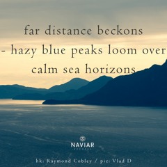 haiku #477: far distance beckons– hazy blue peaks loom over /
calm sea horizons