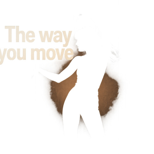 The way you move