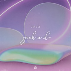 Jasq - Yeah U Do