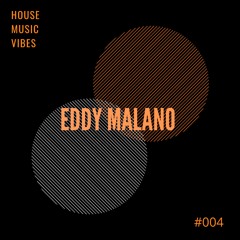 Eddy Malano pres. House Music Vibes #004