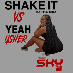 Shake it  to the max X Yeah- Made in Skyyy