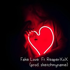 Fake Love Ft. ReaperXoX (prod. sketchmyname)