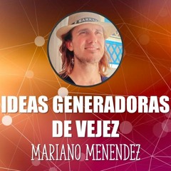 🌟 IDEAS GENERADORAS DE VEJEZ 🌟 Mariano Menendez 🌟 AGOSTO 2022