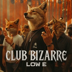 LOW E - CLUB BIZARRE (HARD EDIT) FREE DL
