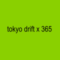 tokyo drift x 365