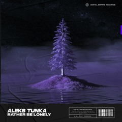 Aleks Tunka - Rather Be Lonely | OUT NOW