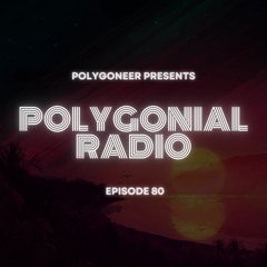 Polygoneer Presents: Polygonial Radio | Episode 80