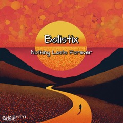 Balistix - Nothing Lasts Forever