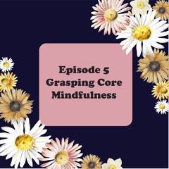 Episode 5 - Grasping Core Mindfulness