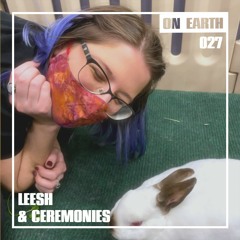 ON EARTH 027: LEESH & CERMONIES
