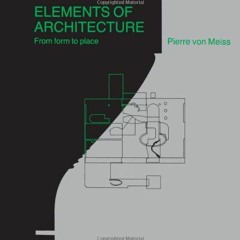[Get] EBOOK EPUB KINDLE PDF Elements of Architecture: From Form to Place by  Pierre von Meiss 📬