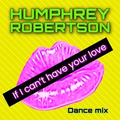 Humphrey Robertson - If I Can't Have Your Love (Extended Dance Mix)