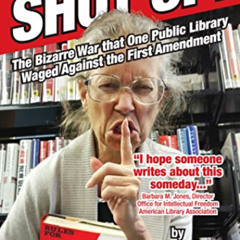 View KINDLE 📗 Shut Up!: The Bizarre War that One Public Library Waged Against the Fi