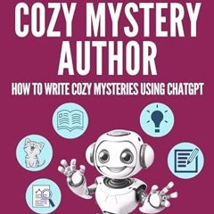 Read PDF THE CHATGPT COZY MYSTERY AUTHOR: How to Write Cozy Mysteries using ChatGPT (AI for Author