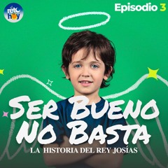 Ser Buenos No Basta (La Historia del Rey Josías) 03