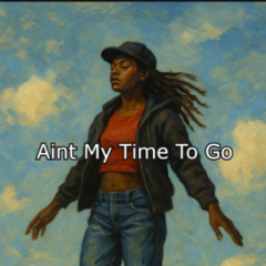 Aint My Time To Go