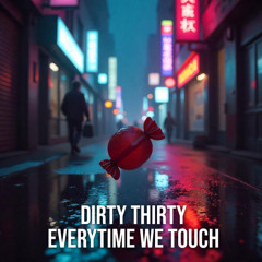 Dirty Thirty - Everytime We Touch *FREE DOWNLOAD*