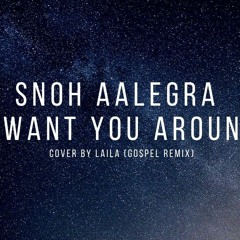 I Want You Around - Snoh Aalegra (Gospel Cover by Laila + Lyrics)
