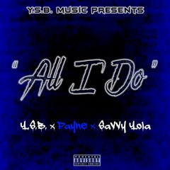 All I Do ft. Y.S.B. , Payne, Savvy Yola
