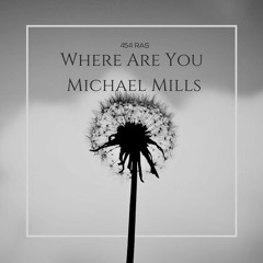 Where Are You Michael Mills