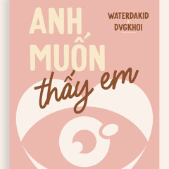 Anh Muốn Thấy Em - DVGKHOI x WATERDAKID