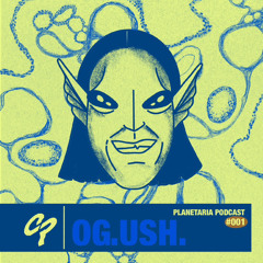 Planetaria Podcast #001 - OG Ush
