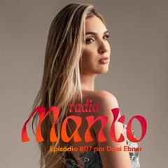 Rádio Manto #007 | Dani Ebner [Mar 24]