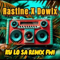RASTINE X DOWIX KU LO SA FWI REMIX 2024
