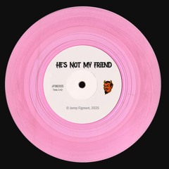 He's Not My Friend