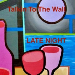Talkin To The Wall, Episode 39, August 12, 2021: The Late Night One