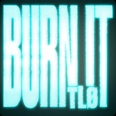 TLØ - BURN IT