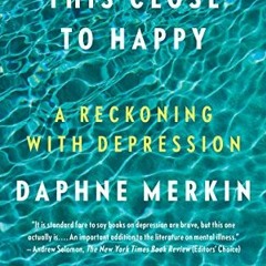 [Get] [EBOOK EPUB KINDLE PDF] This Close to Happy by  Daphne Merkin 📰