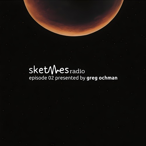 Sketches Radio Show Episode 02 presented by Greg Ochman