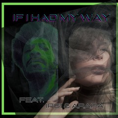 If I Had My Way (Feat. IPG & ARAPA)
