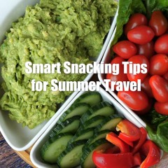 Smart Snacking Tips for Summer Travel