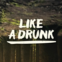 like a drunk