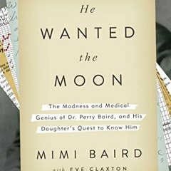 READ KINDLE 📃 He Wanted the Moon: The Madness and Medical Genius of Dr. Perry Baird,